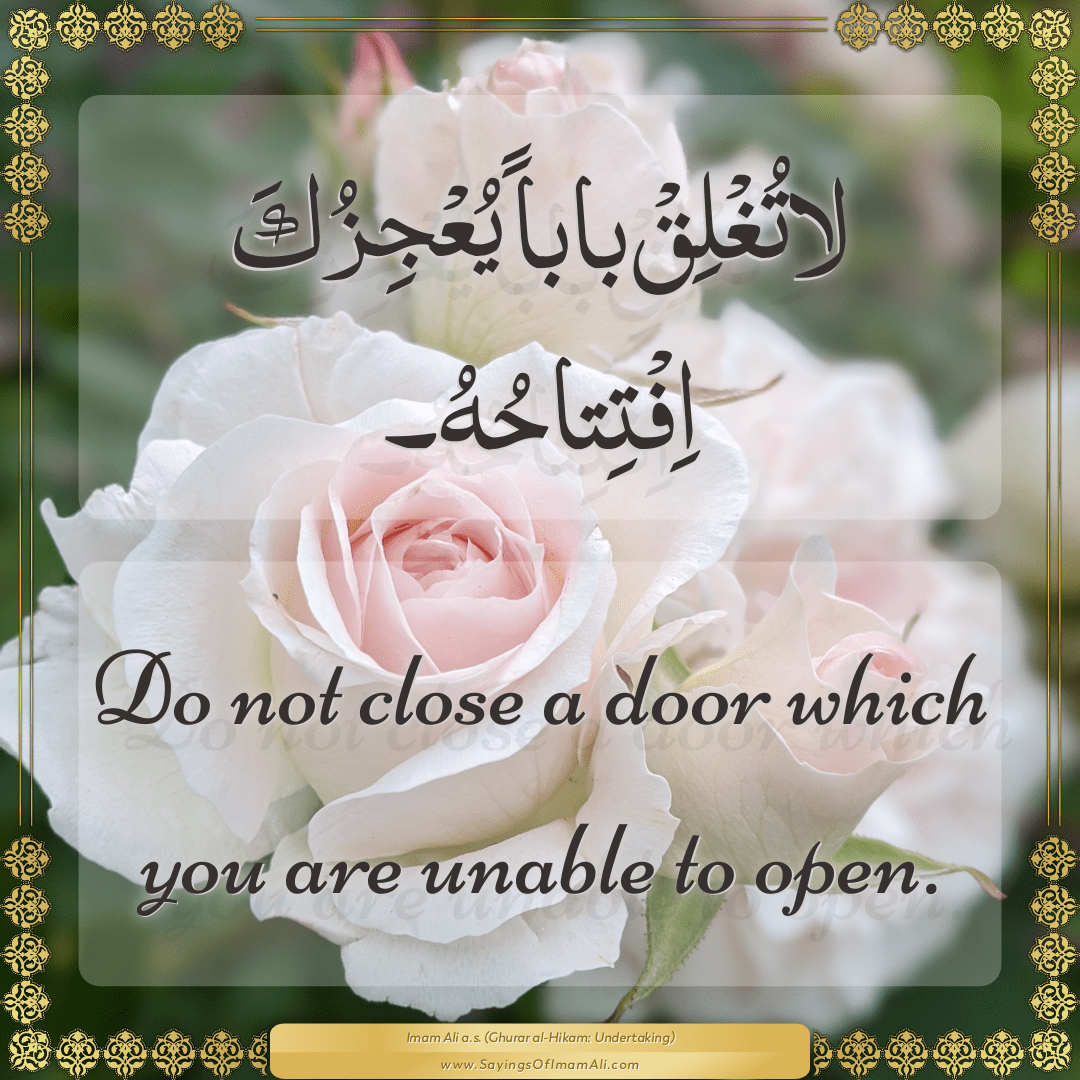 Do not close a door which you are unable to open.